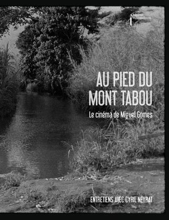 Couverture du livre « Au pied du mont Tabou ; le cinéma de Miguel Gomes » de Miguel Gomes et Cyril Neyrat aux éditions Independencia