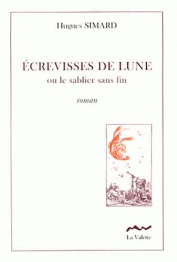 Couverture du livre « Écrevisses de lune ou le sablier sans fin » de Hugues Simard aux éditions La Valette