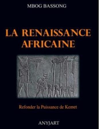 Couverture du livre « La renaissance africaine : refonder la puissance de Kemet » de Mbog Bassong aux éditions Anyjart