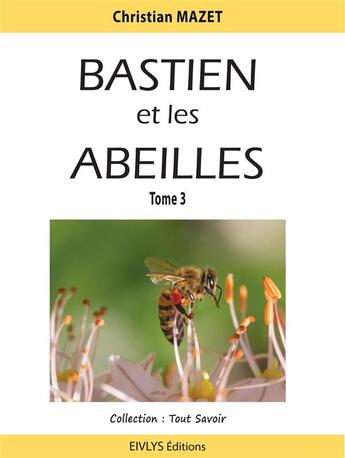 Couverture du livre « Bastien et les abeilles t.3 » de Christian Mazet aux éditions Eivlys