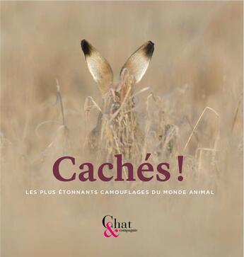 Couverture du livre « CHAT & COMPAGNIE ; cachés ! les plus étonants camouflages du monde animal » de Eric Blanchard et Frederic Favart aux éditions La Chamade