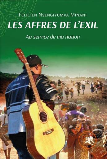 Couverture du livre « Les affres de l'exil : Au service de ma nation » de Felicien Minani Nsengiyumva aux éditions Europa Edizioni