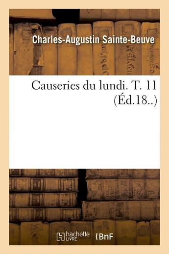 Couverture du livre « Causeries du lundi. T. 11 (Éd.18..) » de Sainte-Beuve C-A. aux éditions Hachette Bnf