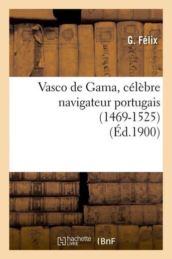 Couverture du livre « Vasco de gama, celebre navigateur portugais (1469-1525) (ed.1900) » de Felix G. aux éditions Hachette Bnf