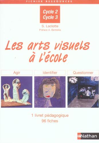 Couverture du livre « Les arts visuels à l'ecole ; cycles 2 et 3 ; agir, identifier, questionner » de Sophie Laclotte aux éditions Nathan