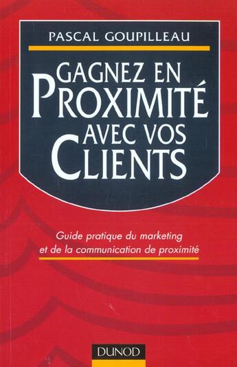 Couverture du livre « Gagnez En Proximite Avec Vos Clients ; Guide Pratique Du Marketing Et De La Communication De Proximite » de Pascal Goupilleau aux éditions Dunod