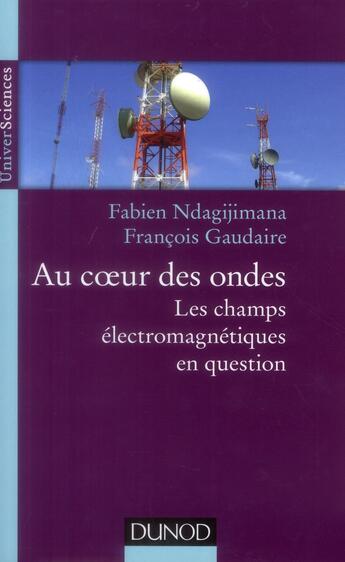 Couverture du livre « Au coeur des ondes ; les champs électromagnétiques en question » de Fabien Ndagijimana et Gaudaire aux éditions Dunod