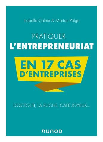 Couverture du livre « Pratiquer l'entrepreneuriat en 17 cas d'entreprises : Doctolib, La Ruche, Café Joyeux... » de Isabelle Calme et Marion Polge aux éditions Dunod