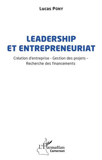 Couverture du livre « Leadership et entrepreneuriat - creation d'entreprise - gestion des projets - recherche des financem » de Lucas Pony aux éditions L'harmattan