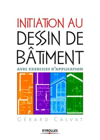 Couverture du livre « Initiation au dessin batiment avec exercices d'application » de Calvat G. aux éditions Eyrolles