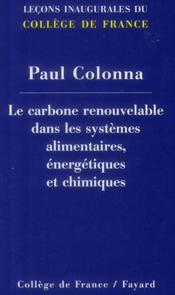 Couverture du livre « Le carbone renouvelable dans les systèmes alimentaires, énergétiques et chimiques » de Paul Colona aux éditions Fayard