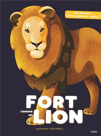 Couverture du livre « Fort comme un lion ; les animaux entre mythe et réalité » de Sophie Blitman et Cecile Samarcq aux éditions Fleurus