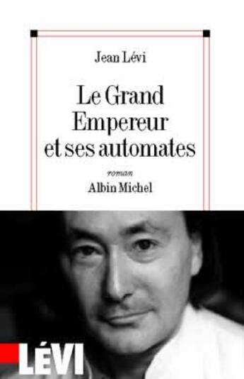 Couverture du livre « Le Grand Empereur et ses automates » de Jean Levi aux éditions Albin Michel