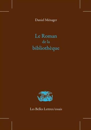 Couverture du livre « Le roman de la bibliothèque » de Daniel Ménager aux éditions Belles Lettres