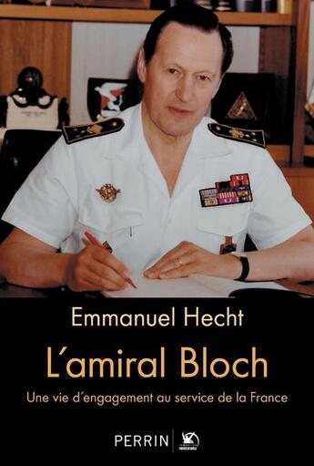 Couverture du livre « L'amiral Bloch : une vie d'engagement au service de la France » de Emmanuel Hecht aux éditions Perrin