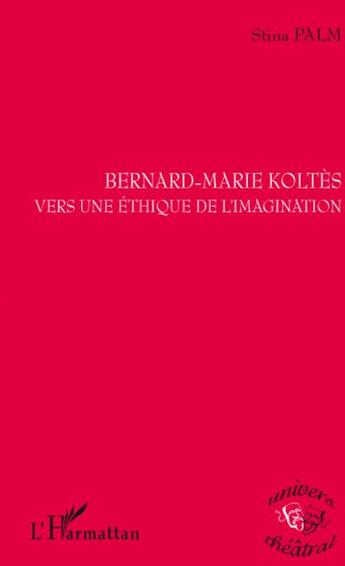 Couverture du livre « Bernard-Marie Koltès ; vers une éthique de l'imagination » de Stina Palm aux éditions L'harmattan