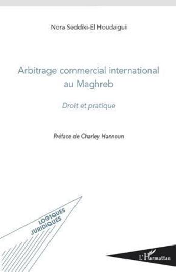 Couverture du livre « Arbitrage commercial international au Maghreb ; droit et pratique » de Nora Seddiki El Houdaigui aux éditions L'harmattan