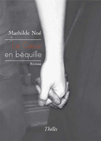 Couverture du livre « Le coeur en béquille » de Mathilde Noe aux éditions Theles