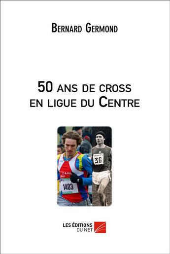 Couverture du livre « 50 ans de cross en ligue du centre » de Bernard Germond aux éditions Editions Du Net
