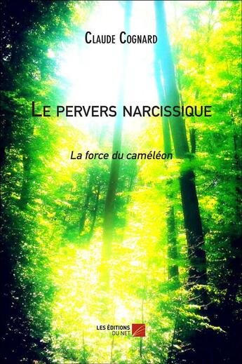 Couverture du livre « Le pervers narcissique ; la force du caméléon » de Claude Cognard aux éditions Editions Du Net