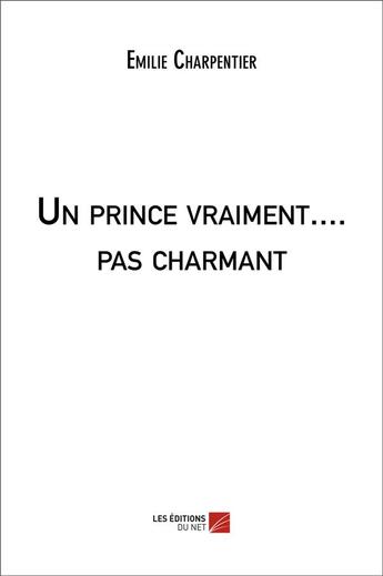 Couverture du livre « Un prince vraiment... pas charmant » de Emilie Charpentier aux éditions Editions Du Net