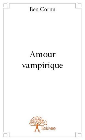 Couverture du livre « Amour vampirique » de Ben Cornu aux éditions Edilivre
