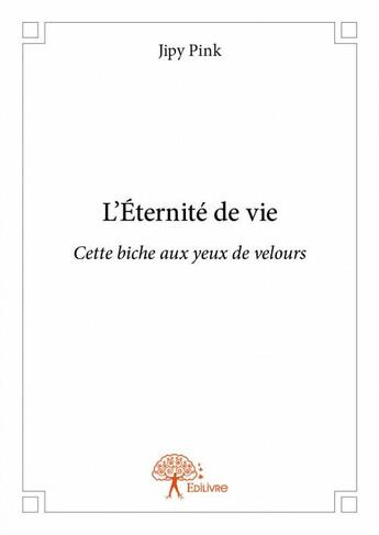 Couverture du livre « L'étérnité de vie ; cette biche aux yeux de velours » de Jipy Pink aux éditions Edilivre