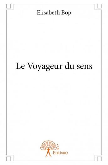 Couverture du livre « Le voyageur du sens » de Elisabeth Bop aux éditions Edilivre