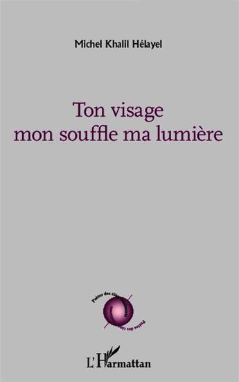 Couverture du livre « Ton visage mon souffle ma lumiere » de Michel-Khalil Helayel aux éditions L'harmattan