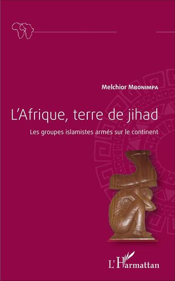Couverture du livre « L'Afrique, terre de jihad ; les groupes islamistes armés sur le continent » de Melchior Mbonimpa aux éditions L'harmattan
