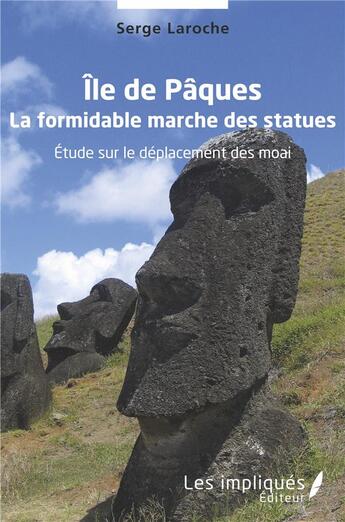 Couverture du livre « Ile de paques - la formidable marche des statues - etude sur le deplacement des moai » de Laroche Serge aux éditions Les Impliques