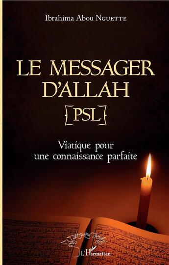 Couverture du livre « Le messager d'Allah [PSL] viatique pour une connaissance parfaite » de Ibrahima Abou Nguette aux éditions L'harmattan