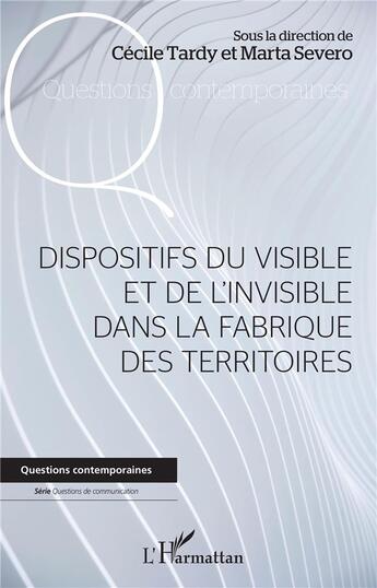 Couverture du livre « Dispositifs du visible et de l'invisible dans la fabrique des territoires » de Cecile Tardy et Marta Severo aux éditions L'harmattan