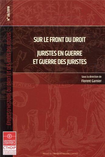 Couverture du livre « Études d'histoire du droit et des idées politiques Tome 26 : sur le front du droit ; juristes en guerre et guerre des juristes » de Florent Garnier et Collectif aux éditions Putc