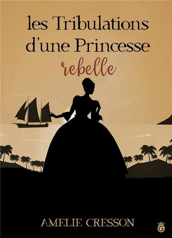 Couverture du livre « Les tribulations d'une princessse rebelle » de Amelie Cresson aux éditions Gloriana