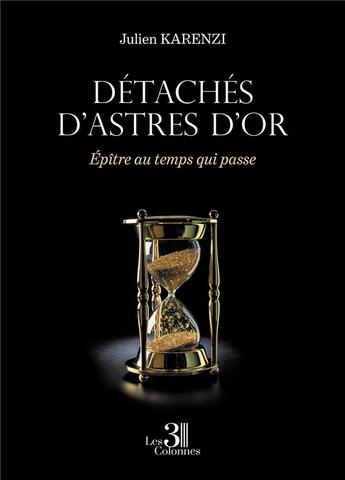 Couverture du livre « Détachés d'astres d'or : épître au temps qui passe » de Julien Karenzi aux éditions Les Trois Colonnes