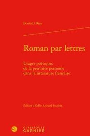 Couverture du livre « Roman par lettres ; usages poétiques de la première personne dans la littérature » de Bray Bernard aux éditions Classiques Garnier