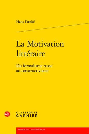 Couverture du livre « La motivation littéraire : du formalisme russe au constructivisme » de Farnlof Hans aux éditions Classiques Garnier