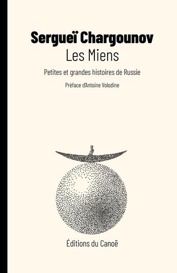 Couverture du livre « Les miens : Petites et grandes histoires de Russie » de Serguei Chargounov aux éditions Editions Du Canoe