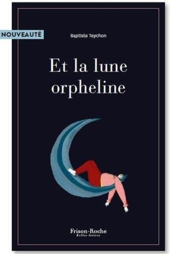 Couverture du livre « Et la lune orpheline » de Baptiste Teychon aux éditions Frison-roche Belles-lettres