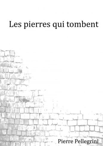 Couverture du livre « Les pierres qui tombent » de Pierre Pellegrini aux éditions Thebookedition.com