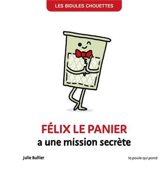 Couverture du livre « Les bidules chouettes : Félix le panier a une mission secrète » de Julie Bullier aux éditions La Poule Qui Pond