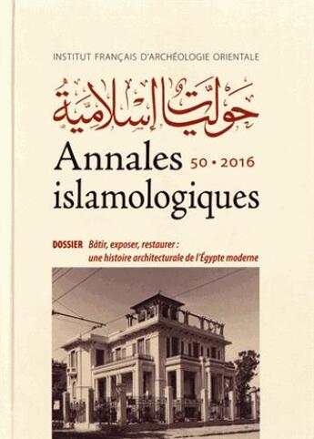 Couverture du livre « Annales islamologiques t.50 ; bâtir, exposer, restaurer : une histoire architecturale de l'Egypte moderne » de Annales Islamologiques aux éditions Ifao