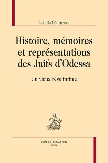 Couverture du livre « Histoire, mémoires et représentations des Juifs d'Odessa : un vieux rêve intime » de Isabelle Nemirovski aux éditions Honore Champion