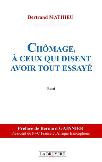 Couverture du livre « Chômage à ceux qui disent avoir tout essayé » de Bertrand Mathieu aux éditions La Bruyere