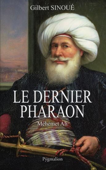 Couverture du livre « Le dernier pharaon ; Méhémet Ali » de Gilbert Sinoue aux éditions Pygmalion