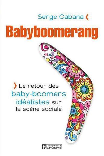 Couverture du livre « Babyboomerang: le retour des baby-boomers idealistes sur la scene » de Serge Cabana aux éditions Les Éditions De L'homme