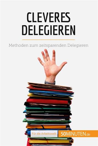 Couverture du livre « Cleveres Delegieren : Methoden zum zeitsparenden Delegieren » de Veronique Bronckart aux éditions 50minuten.de