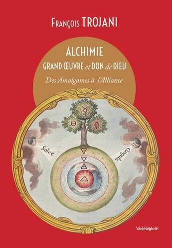 Couverture du livre « Alchimie grand oeuvre et don de dieu : des Amalgames à l'Alliance » de François Trojani aux éditions Cosmogone