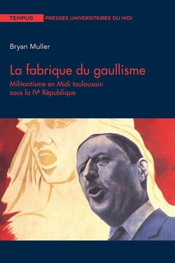 Couverture du livre « La fabrique du gaullisme : militantisme en Midi toulousain sous la IVe République » de Bryan Muller aux éditions Pu Du Midi